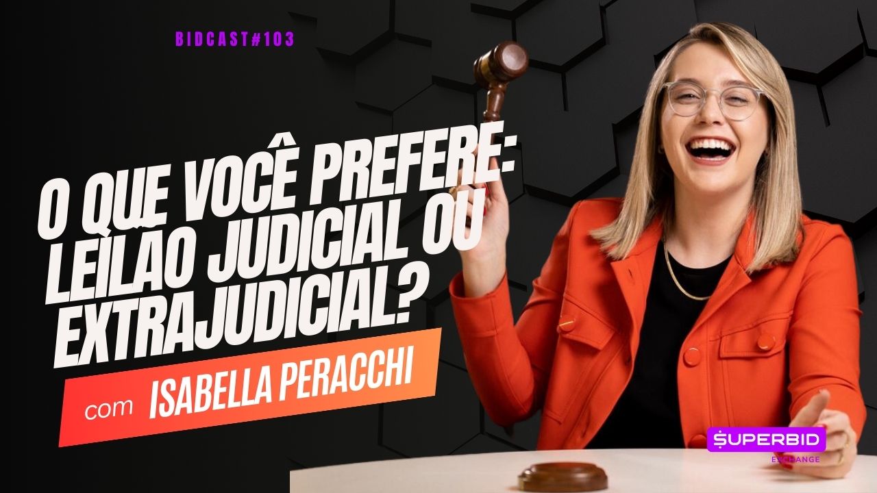 Leilão judicial ou extrajudicial: qual o melhor para começar? Bidcast 103 - Isabella Peracchi